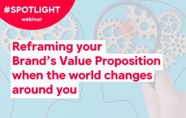    Spotlight: Reframing your Brand’s Value Proposition when the world changes around you